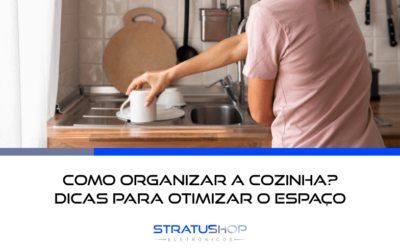 Como Organizar a Cozinha? Dicas Para Otimizar o Espaço