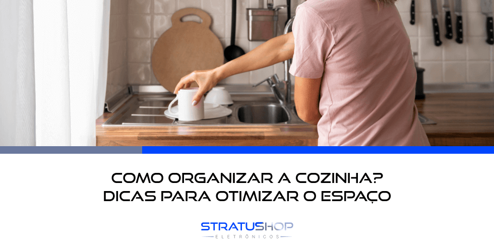 Como Organizar a Cozinha? Dicas Para Otimizar o Espaço